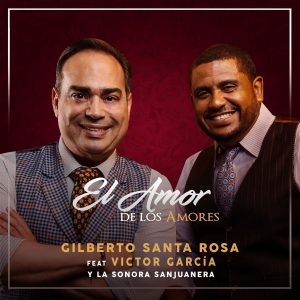 Gilberto Santa Rosa Ft. Victor Garcia Y La Sonora Sanjuanera – El Amor De Los Amores
